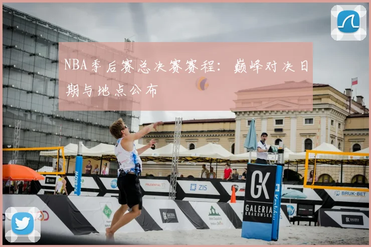 NBA季后赛总决赛赛程：巅峰对决日期与地点公布
