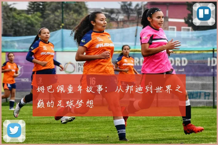 姆巴佩童年故事：从邦迪到世界之巅的足球梦想
