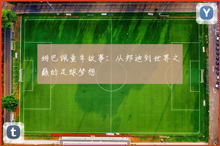 姆巴佩童年故事：从邦迪到世界之巅的足球梦想